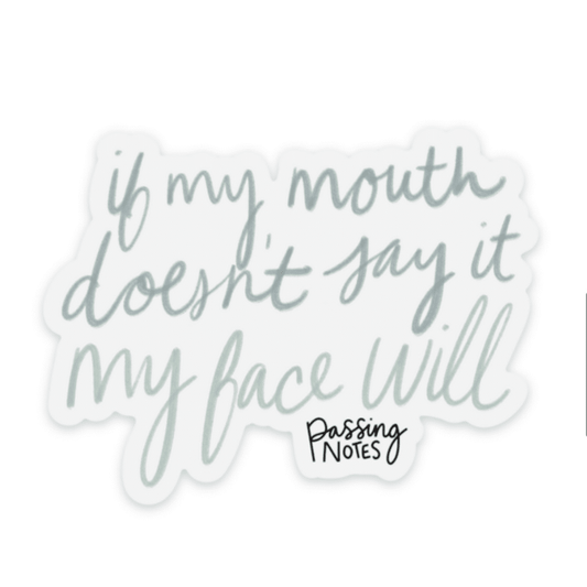 Sticker with cursive text saying, "if my mouth doesn't say it, my face will," adding a touch of humor to any surface. The phrase is in a light, handwritten style with the words "Passing Notes" at the bottom. A durable and versatile choice for funny sticker enthusiasts.