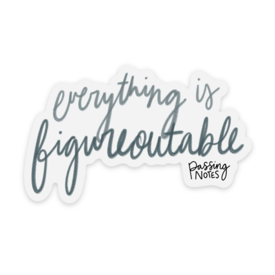 Sticker with the handwritten phrase "everything is figureoutable" in cursive script, and "Passing NOTES" in smaller text at the bottom right. This high-quality sticker features gray text on a white background, making it the perfect gift sticker for any occasion.