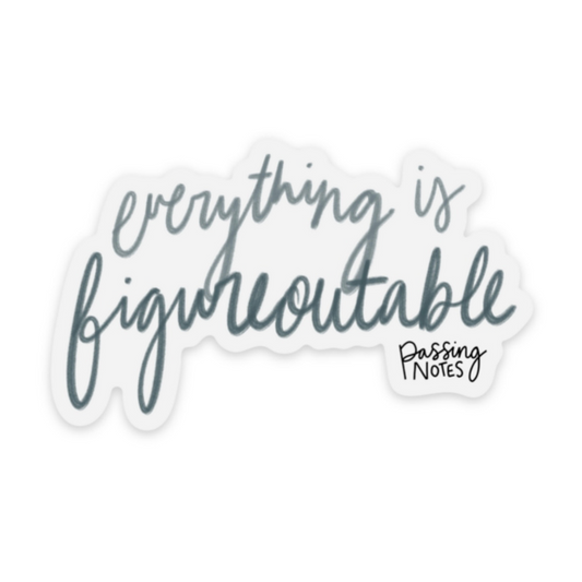 Sticker with the handwritten phrase "everything is figureoutable" in cursive script, and "Passing NOTES" in smaller text at the bottom right. This high-quality sticker features gray text on a white background, making it the perfect gift sticker for any occasion.