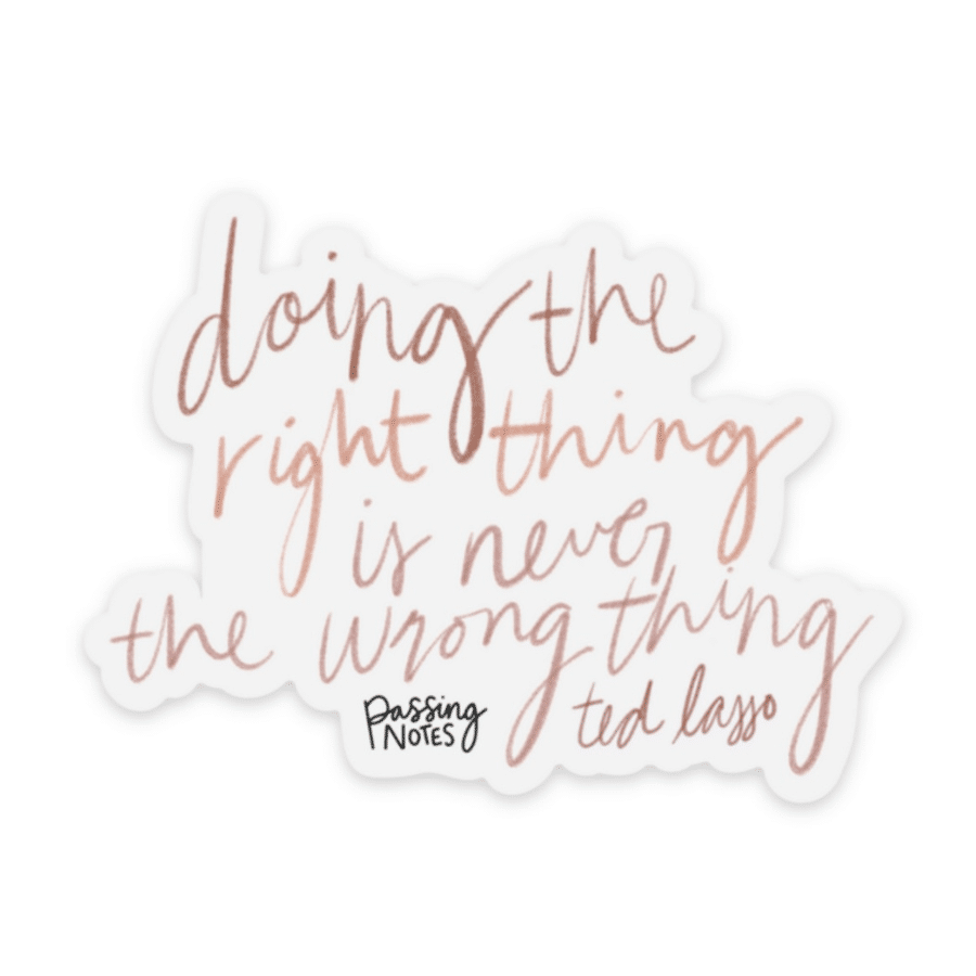 A handwritten quote in cursive lettering reads, "Doing the right thing is never the wrong thing. Ted Lasso." The text, crafted with high quality materials, appears in brown and showcases a casual, artistic style perfect for Ted Lasso stickers with exceptional durability.