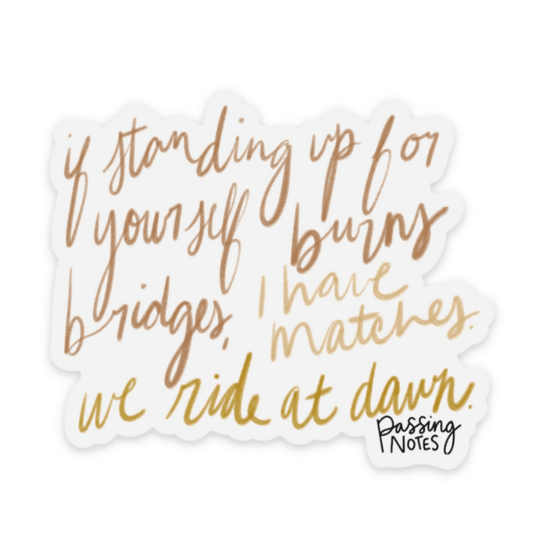clear background with an orange and golden handwritten font that says "if standing up for yourself burns bridges, i have matches. we ride at dawn"