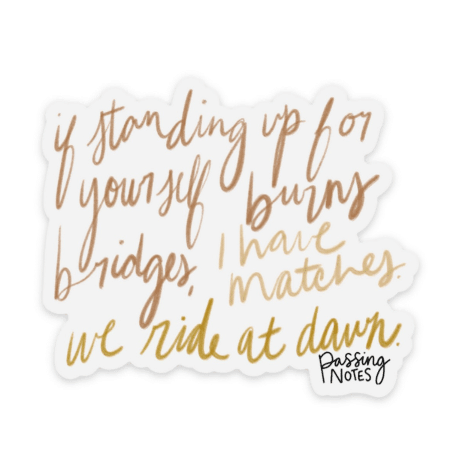 A funny sticker with cursive text: "If standing up for yourself burns bridges, I have matches. We ride at dawn." At the bottom, "Passing Notes" is written. The versatile text is in varying shades of brown and gold, making it perfect for those who appreciate humor.