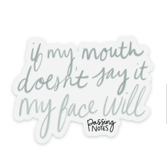 Clear backed sticker with light blue handwritten font that says "if my mouth doesn't say it my face will"