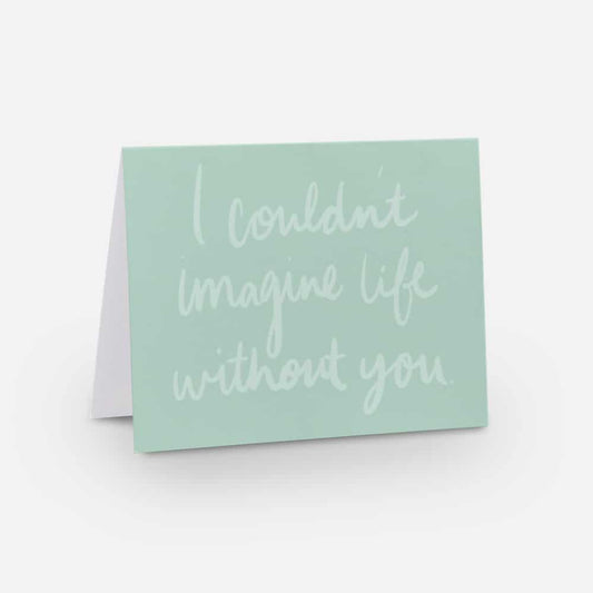 A2 horizontal sized card with a seafoam green background and light green font that says "I couldn't imagine life without you" in handwritten font