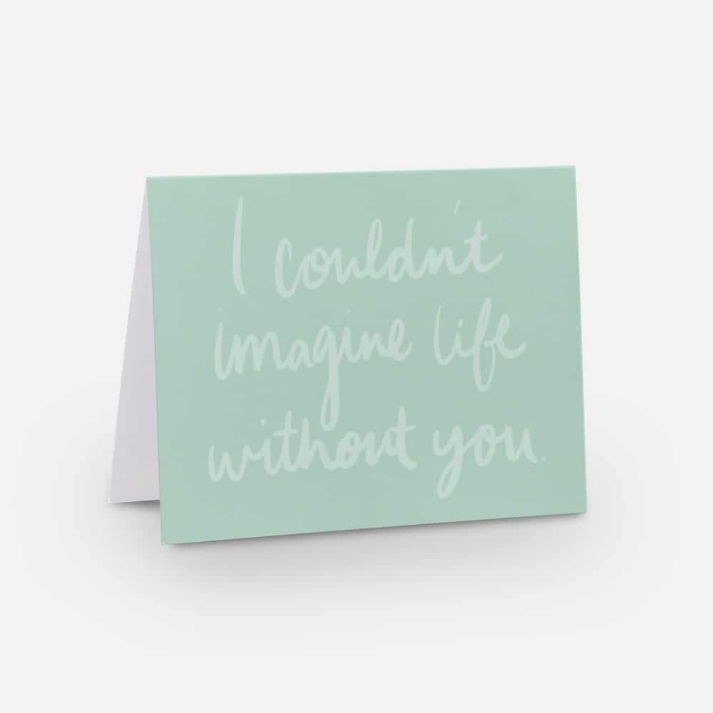 A2 horizontal sized you matter card with a seafoam green background and light green font that says "I couldn't imagine life without you" in handwritten font